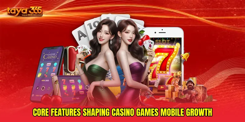 Core features shaping Casino games mobile growth