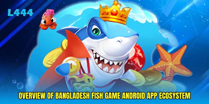Overview of Bangladesh fish game Android app ecosystem