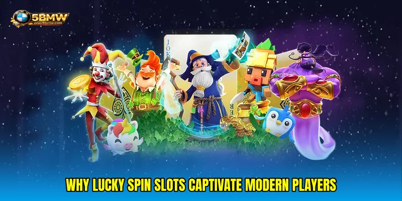 Why Lucky Spin Slots Captivate Modern Players
